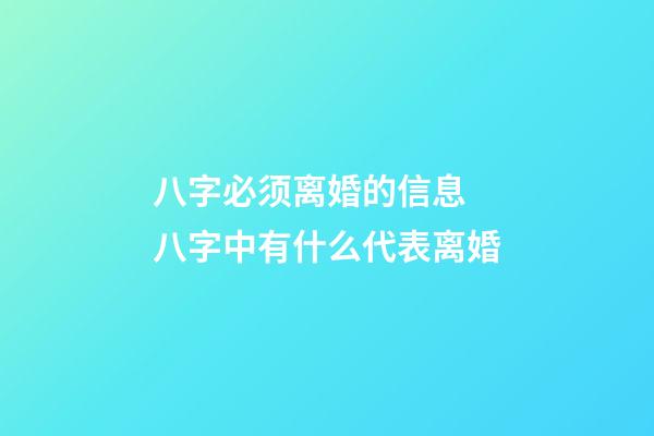 八字必须离婚的信息 八字中有什么代表离婚